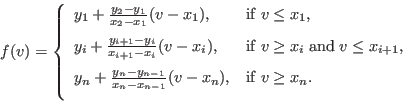 \begin{displaymath}
f(v) =
\left\{
\begin{array}{ll}
y_1 + \frac{y_2-y_1}{x_2-x_...
...- x_n), & \mathrm{if}\; v \ge x_n. \ [7pt]
\end{array}\right.
\end{displaymath}