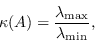 \begin{displaymath}\kappa(A)=\frac{\lambda_{\max}}{\lambda_{\min}},\end{displaymath}