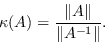 \begin{displaymath}\kappa(A)=\frac{\Vert A\Vert}{\Vert A^{-1}\Vert}.\end{displaymath}