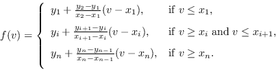 \begin{displaymath}
f(v) =
\left\{
\begin{array}{ll}
y_1 + \frac{y_2-y_1}{x_2-x_...
...- x_n), & \mathrm{if}\; v \ge x_n. \ [7pt]
\end{array}\right.
\end{displaymath}